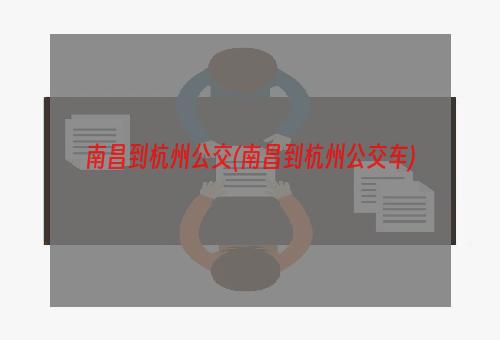 南昌到杭州公交(南昌到杭州公交车)