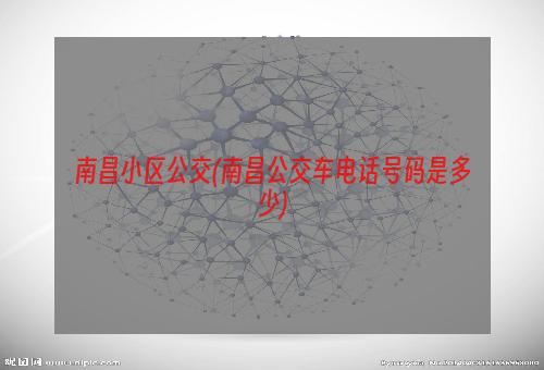 南昌小区公交(南昌公交车电话号码是多少)