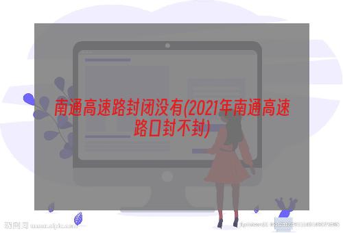 南通高速路封闭没有(2021年南通高速路口封不封)