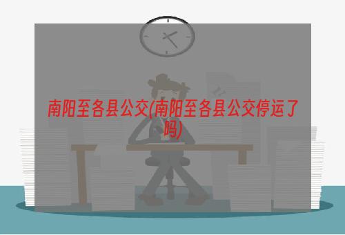 南阳至各县公交(南阳至各县公交停运了吗)