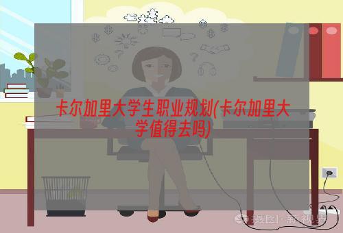 卡尔加里大学生职业规划(卡尔加里大学值得去吗)