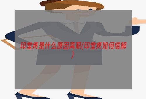 印堂疼是什么原因离职(印堂疼如何缓解)