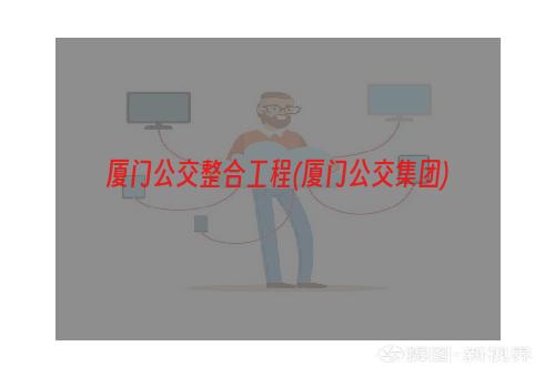 厦门公交整合工程(厦门公交集团)