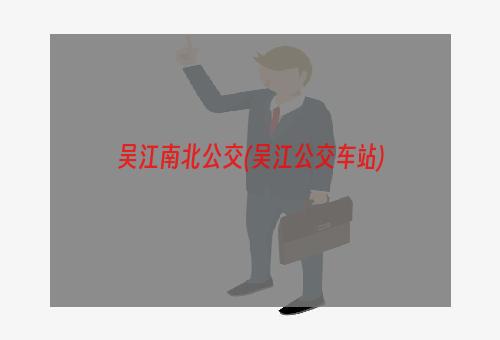 吴江南北公交(吴江公交车站)