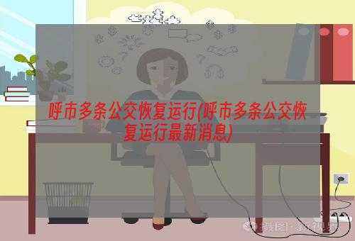 呼市多条公交恢复运行(呼市多条公交恢复运行最新消息)