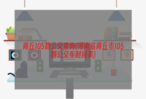 商丘105路公交查询(河南省商丘市105路公交车时间表)