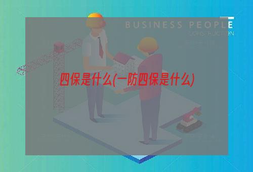 四保是什么(一防四保是什么)