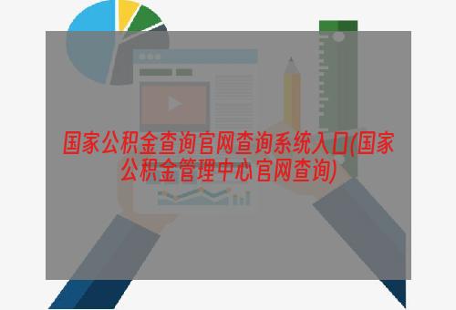 国家公积金查询官网查询系统入口(国家公积金管理中心官网查询)