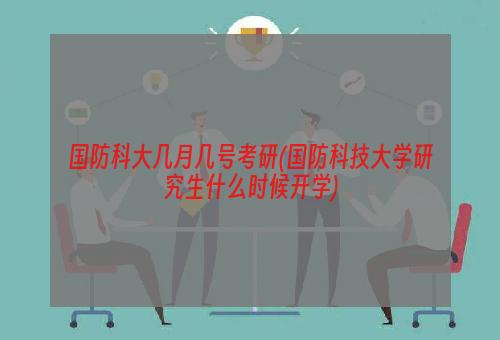 国防科大几月几号考研(国防科技大学研究生什么时候开学)