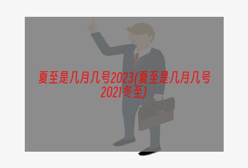 夏至是几月几号2023(夏至是几月几号2021冬至)