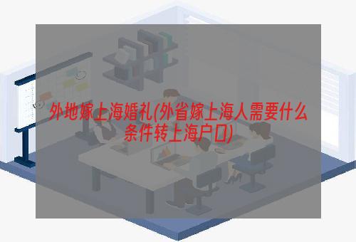 外地嫁上海婚礼(外省嫁上海人需要什么条件转上海户口)