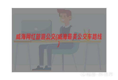 威海网红旅游公交(威海最美公交车路线)