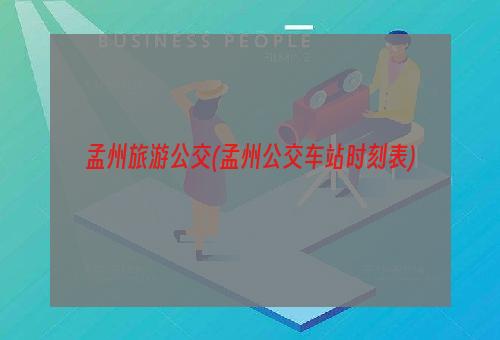 孟州旅游公交(孟州公交车站时刻表)