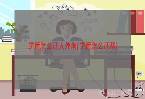 学籍怎么迁入外地(学籍怎么迁移)