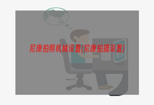 尼康拍照机械设置(尼康拍摄设置)