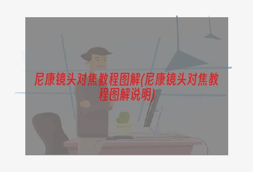 尼康镜头对焦教程图解(尼康镜头对焦教程图解说明)