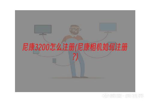 尼康3200怎么注册(尼康相机如何注册?)