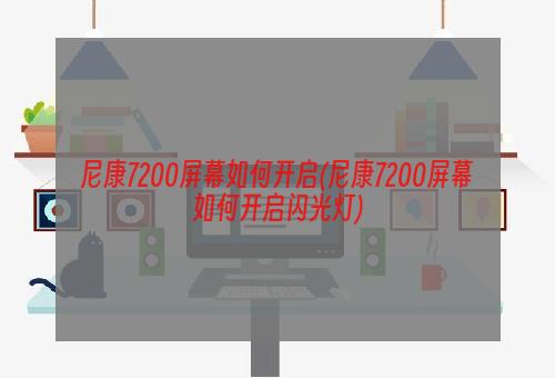 尼康7200屏幕如何开启(尼康7200屏幕如何开启闪光灯)