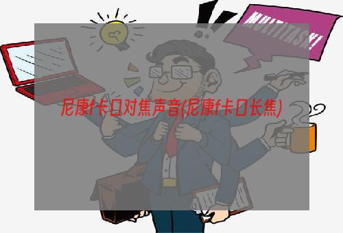 尼康f卡口对焦声音(尼康f卡口长焦)