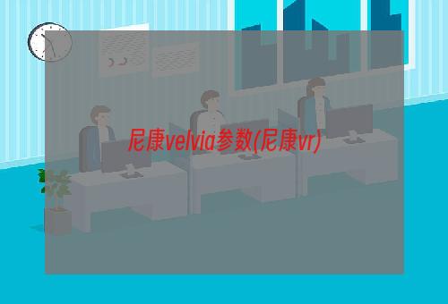 尼康velvia参数(尼康vr)