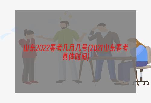 山东2022春考几月几号(2021山东春考具体时间)