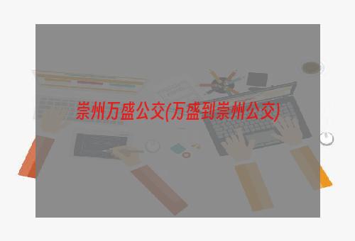 崇州万盛公交(万盛到崇州公交)