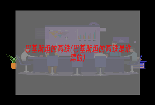 巴基斯坦的高铁(巴基斯坦的高铁是谁建的)