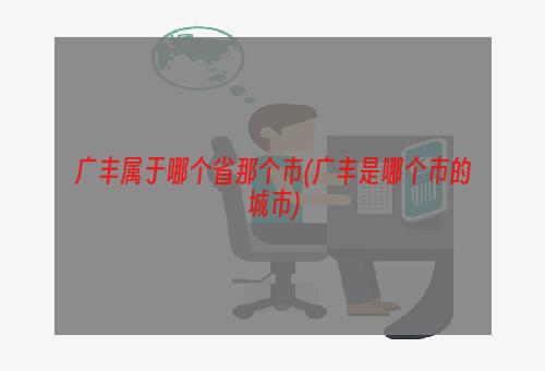 广丰属于哪个省那个市(广丰是哪个市的城市)