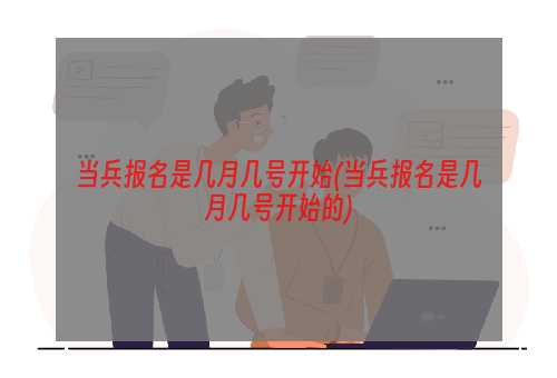 当兵报名是几月几号开始(当兵报名是几月几号开始的)