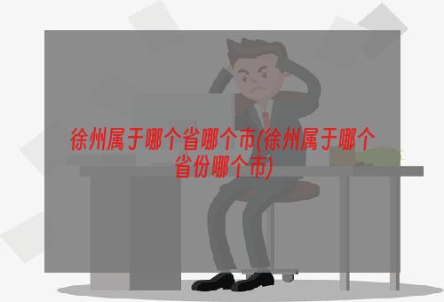 徐州属于哪个省哪个市(徐州属于哪个省份哪个市)