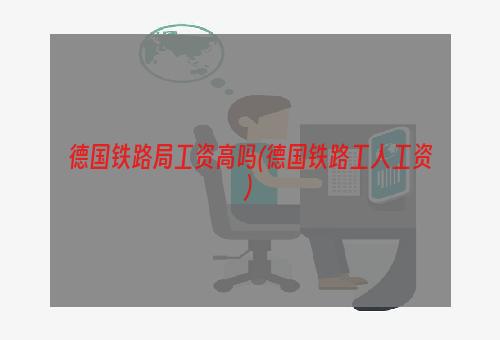 德国铁路局工资高吗(德国铁路工人工资)