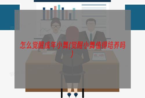 怎么觉醒成年小舞(觉醒小舞值得培养吗)