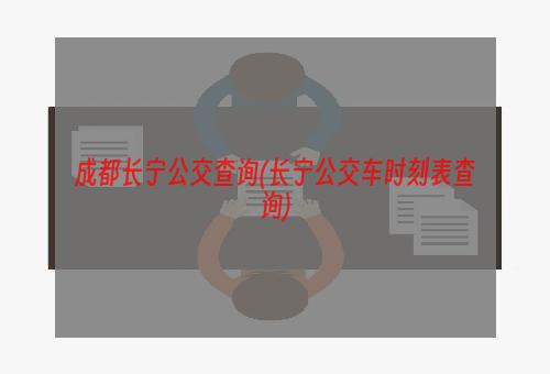 成都长宁公交查询(长宁公交车时刻表查询)