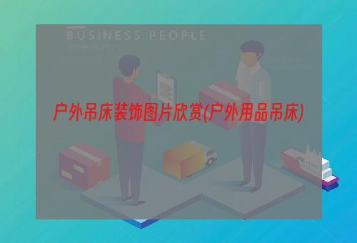 户外吊床装饰图片欣赏(户外用品吊床)