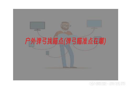 户外弹弓找瞄点(弹弓瞄准点在哪)