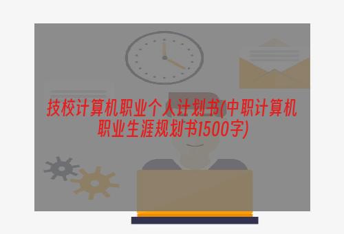 技校计算机职业个人计划书(中职计算机职业生涯规划书1500字)