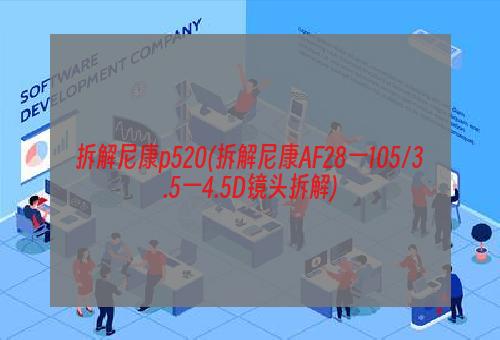 拆解尼康p520(拆解尼康AF28一105/3.5一4.5D镜头拆解)