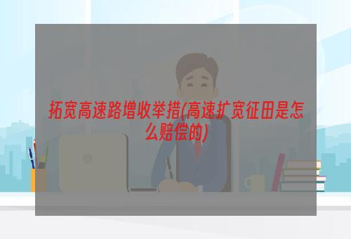 拓宽高速路增收举措(高速扩宽征田是怎么赔偿的)