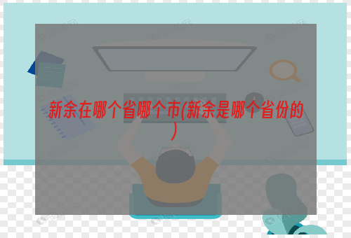 新余在哪个省哪个市(新余是哪个省份的)