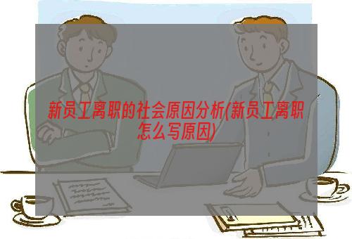 新员工离职的社会原因分析(新员工离职怎么写原因)