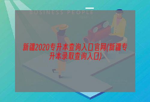 新疆2020专升本查询入口官网(新疆专升本录取查询入口)