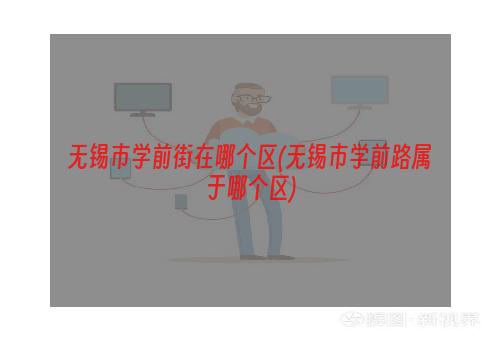 无锡市学前街在哪个区(无锡市学前路属于哪个区)