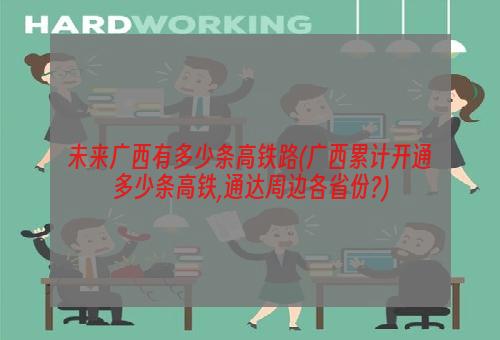 未来广西有多少条高铁路(广西累计开通多少条高铁,通达周边各省份?)