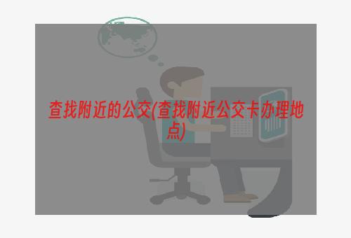 查找附近的公交(查找附近公交卡办理地点)