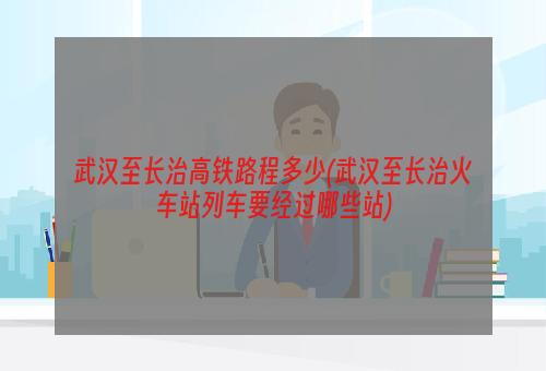 武汉至长治高铁路程多少(武汉至长治火车站列车要经过哪些站)