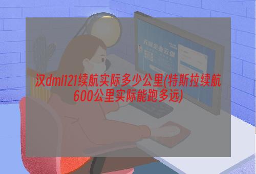 汉dmi121续航实际多少公里(特斯拉续航600公里实际能跑多远)