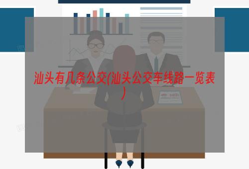 汕头有几条公交(汕头公交车线路一览表)