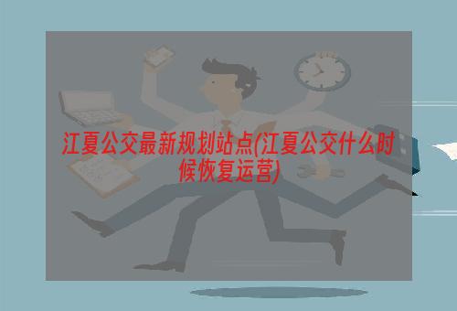 江夏公交最新规划站点(江夏公交什么时候恢复运营)