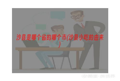 沙县是哪个省的哪个市(沙县小吃的由来)