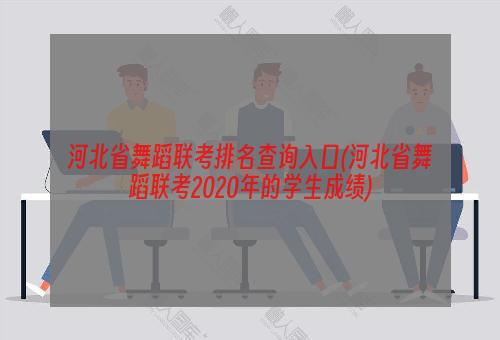 河北省舞蹈联考排名查询入口(河北省舞蹈联考2020年的学生成绩)